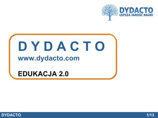 D Y D A C T O www.dydacto.com EDUKACJA 2.0 1/13 