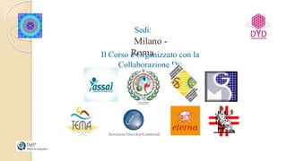 Sedi:
Milano -
RomaIl Corso è Organizzato con la
Collaborazione Di:
 