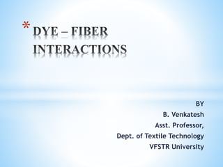 BY
B. Venkatesh
Asst. Professor,
Dept. of Textile Technology
VFSTR University
*
 