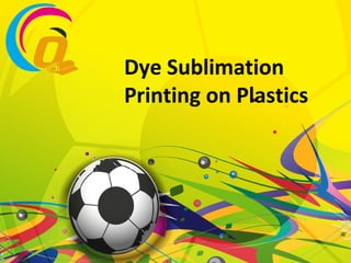 Dye Sublimation
Printing on Plastics
 