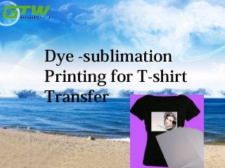 Dye -sublimation
Printing for T-shirt
Transfer
 