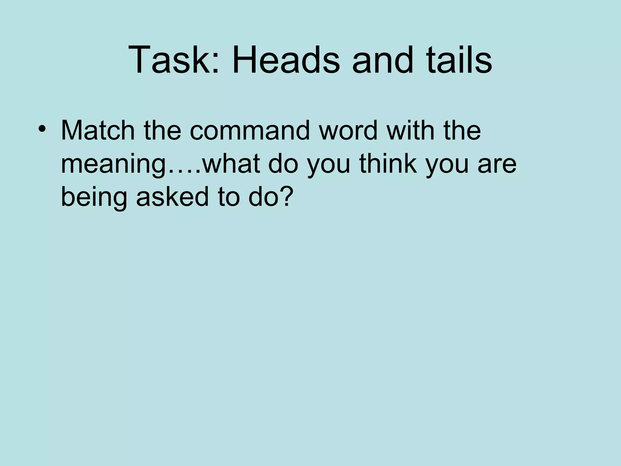 Task: Heads and tails Match the command word with the meaning….what do you think you are being asked to do? 