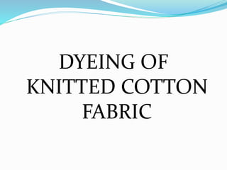 DYEING OF
KNITTED COTTON
FABRIC
 