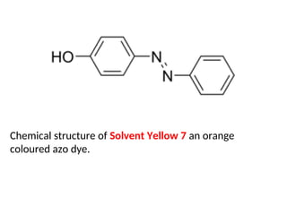 Chemical structure of Solvent Yellow 7 an orange
coloured azo dye.
 