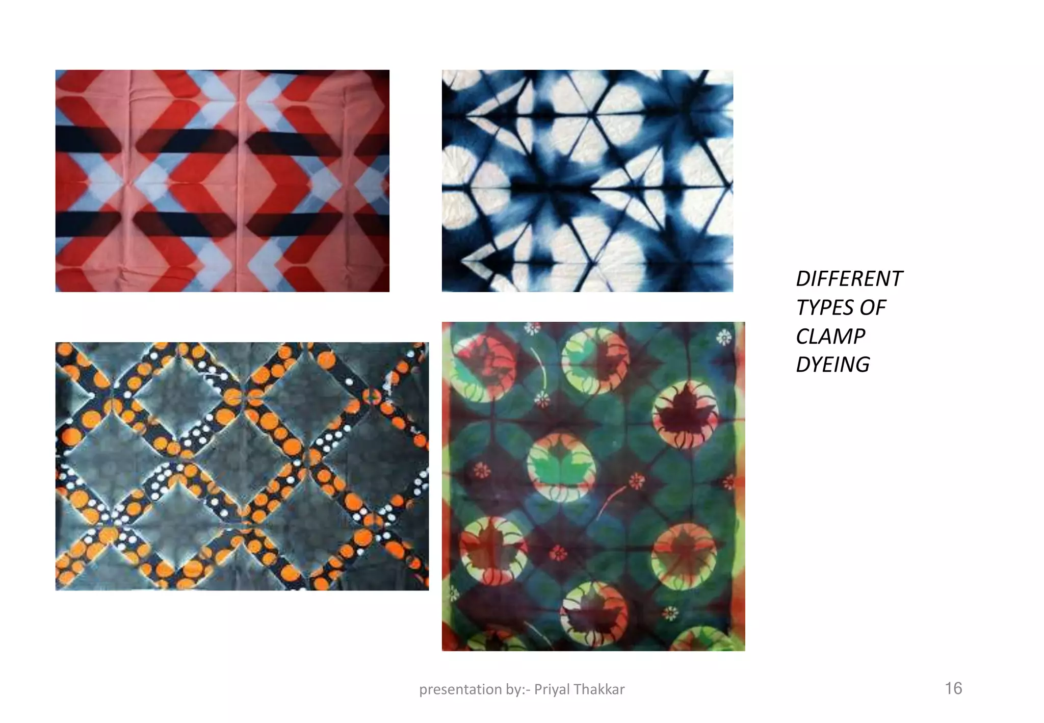 DIFFERENT
TYPES OF
CLAMP
DYEING
presentation by:- Priyal Thakkar 16
 