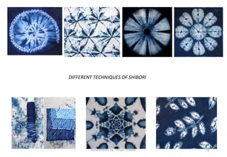 DIFFERENT TECHNIQUES OF SHIBORI
presentation by:- Priyal Thakkar 12
 
