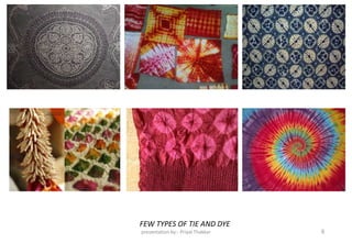 FEW TYPES OF TIE AND DYE
presentation by:- Priyal Thakkar 6
 