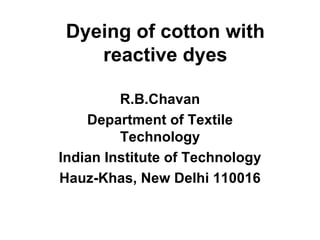 Dyeing of cotton with reactive dyes R.B.Chavan Department of Textile Technology Indian Institute of Technology Hauz-Khas, New Delhi 110016 