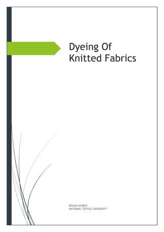 Dyeing Of
Knitted Fabrics
REHAN ASHRAF
NATIONAL TEXTILE UNIVERSITY
 
