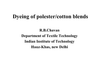Dyeing of polester/cotton blends R.B.Chavan Department of Textile Technology Indian Institute of Technology Hauz-Khas, new Delhi 