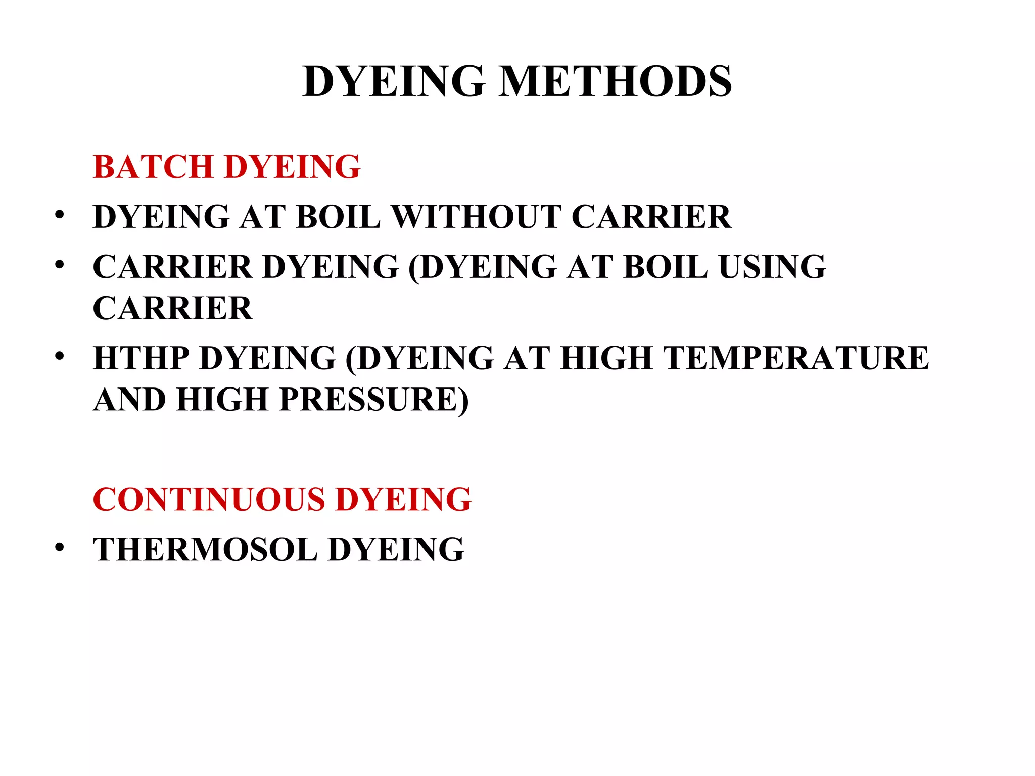 DYEING METHODS BATCH DYEING DYEING AT BOIL WITHOUT CARRIER CARRIER DYEING (DYEING AT BOIL USING CARRIER  HTHP DYEING (DYEING AT HIGH TEMPERATURE AND HIGH PRESSURE) CONTINUOUS DYEING THERMOSOL DYEING 