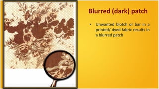 Blurred (dark) patch
• Unwanted blotch or bar in a
  printed/ dyed fabric results in
  a blurred patch
 
