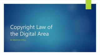 Copyright Law of
the Digital Area
BY MIKAYLA DYELL
 