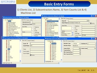 Basic Entry Forms
1) Clients List, 2) Subcontractors Name, 3) Yarn Counts List & 4)
    Machines List




                                                        Slide # 11
 