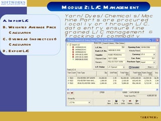 Yarn/Dyes/Chemicals/Machine Parts are procured locally or through L/C…data entry ensure fine grained L/C management & tracking of commodity received Slide # Module 2: L/C Management A. Import L/C B. Weighted Average Price Calculation C. Overhead (indirect cost) Calculation  D. Export L/C 