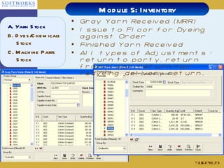 Slide # Gray Yarn Received (MRR) Issue to Floor for Dyeing against Order Finished Yarn Received All types of Adjustments – return to party, return from floor, return for redyeing, delivery return… Module 5: Inventory A. Yarn Stock B. Dyes/Chemicals Stock  C. Machine Parts Stock 