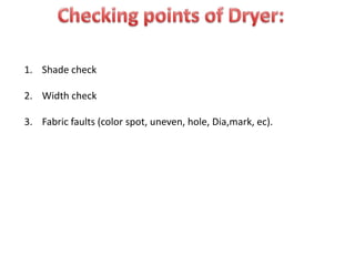 1. Shade check
2. Width check
3. Fabric faults (color spot, uneven, hole, Dia,mark, ec).
 