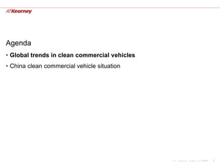 Agenda
• Global trends in clean commercial vehicles
• China clean commercial vehicle situation




                                               A.T. Kearney xx/mm.yyyy/00000   3
 