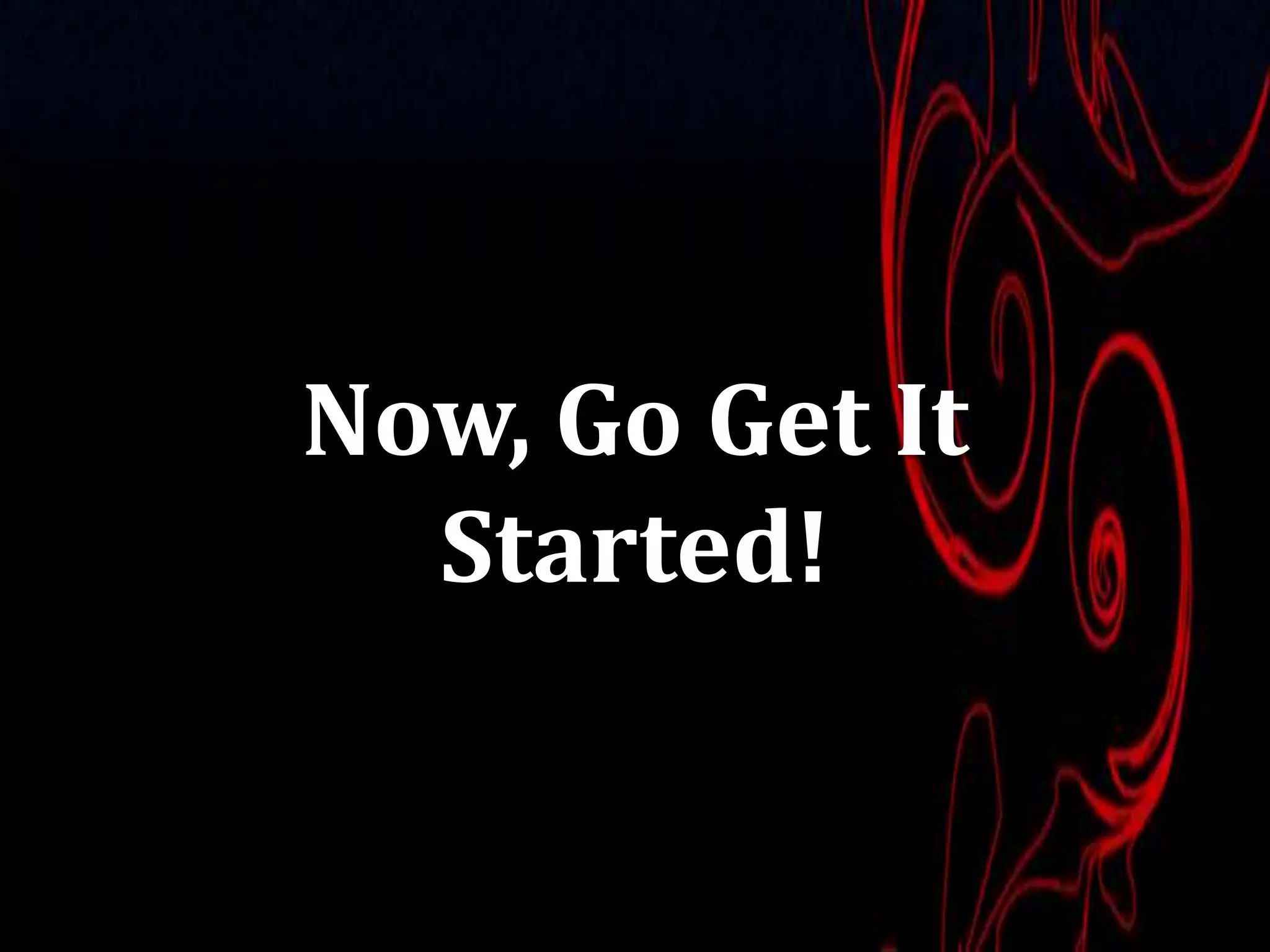 Now, Go Get It
  Started!


                 16
 