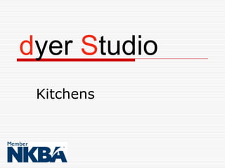 dyer Studio
 Kitchens
 