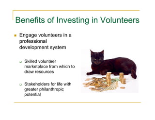 Benefits of Investing in Volunteers
 Engage volunteers in a
 professional
 development system

   Skilled volunteer
   mar...