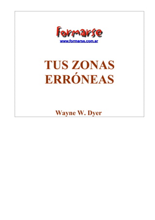 www.formarse.com.ar




TUS ZONAS
ERRÓNEAS

 Wayne W. Dyer
 