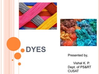 DYES
Presented by,
Vishal K. P.
Dept. of PS&RT
CUSAT
 