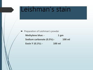 Leishman’s stain
 Preparation of Leishman’s powder
Methylene blue: - 1 gm
Sodium carbonate (0.5%):- 100 ml
Eosin Y (0.1%): - 100 ml
 