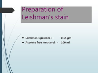 Preparation of
Leishman’s stain
 Leishman’s powder : - 0.15 gm
 Acetone free methanol : - 100 ml
 