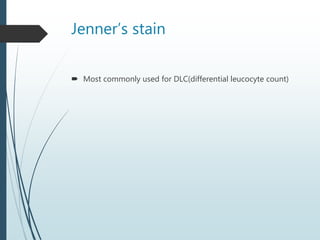 Jenner’s stain
 Most commonly used for DLC(differential leucocyte count)
 