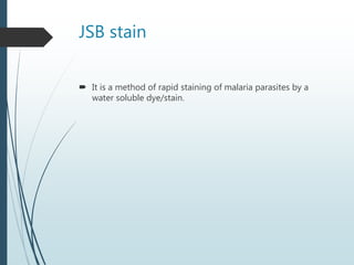 JSB stain
 It is a method of rapid staining of malaria parasites by a
water soluble dye/stain.
 