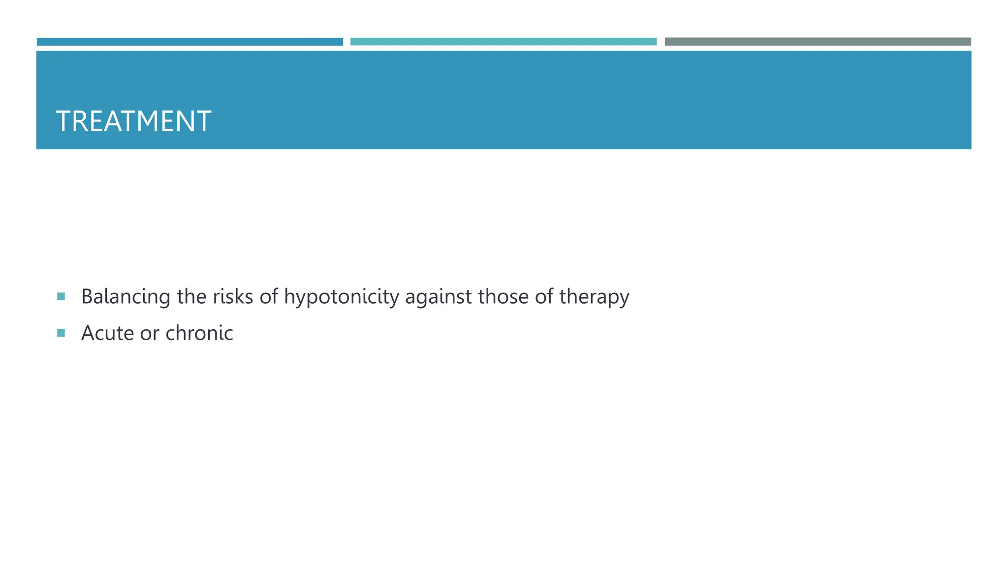 TREATMENT
 Balancing the risks of hypotonicity against those of therapy
 Acute or chronic
 