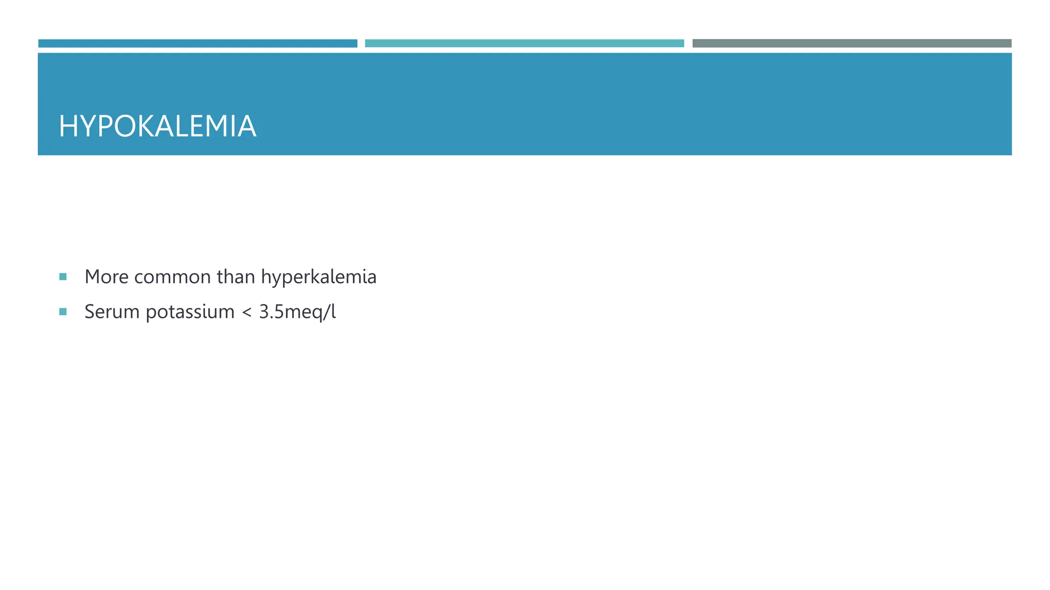 HYPOKALEMIA
 More common than hyperkalemia
 Serum potassium < 3.5meq/l
 