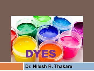 DYES
Dr. Nilesh R. Thakare
 