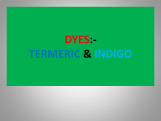 DYES:-
TERMERIC & INDIGO
 