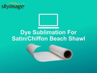 Dye Sublimation For
Satin/Chiffon Beach Shawl
 