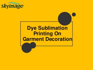 Dye Sublimation
Printing On
Garment Decoration
 