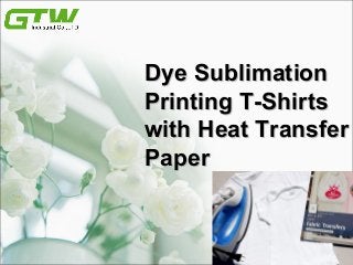 Dye SublimationDye Sublimation
Printing T-ShirtsPrinting T-Shirts
with Heat Transferwith Heat Transfer
PaperPaper
 