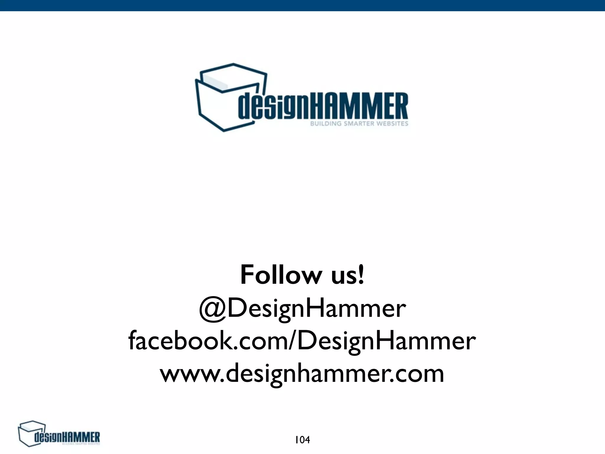 Follow us!
@DesignHammer 
facebook.com/DesignHammer
www.designhammer.com
104
 