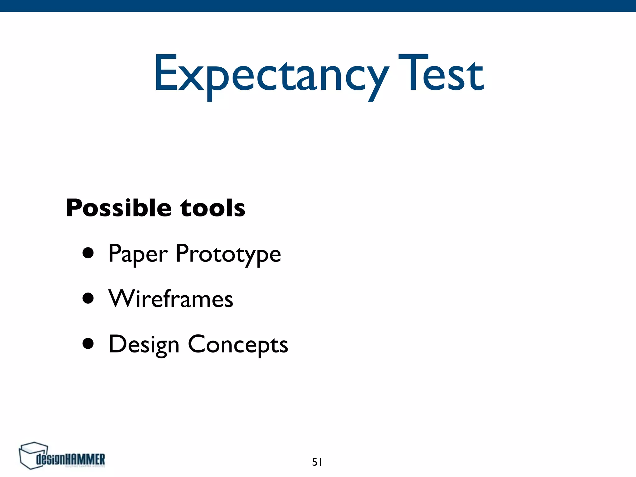 Expectancy Test
Possible tools
• Paper Prototype
• Wireframes
• Design Concepts
51
 
