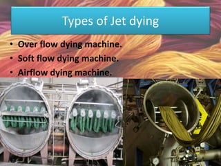 Types of Jet dying
• Over flow dying machine.
• Soft flow dying machine.
• Airflow dying machine.
 