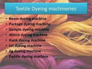 Textile Dyeing machineries
• Beam dyeing machine
• Package dyeing machine
• Sample dyeing machine
• Winch dyeing machine
• Hank dyeing machine
• Jet dyeing machine
• Jig dyeing machine
• Paddle dyeing machine
 