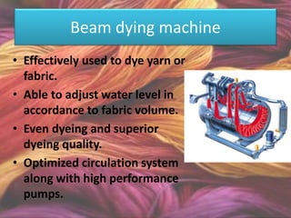 Yarn Dyeing machine
• The yarn to be dyed is loosely wound onto the
perforated Aluminum or Plastic tubes, to ensure
unifor...