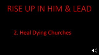 RISE UP IN HIM & LEAD
1. Gain Your Victory
2. Heal Dying Churches
3. Lead Rising Churches
 