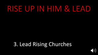 RISE UP IN HIM & LEAD
1. Gain Your Victory
2. Heal Dying Churches
3. Lead Rising Churches
 