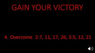 GAIN YOUR VICTORY
1. Hear Him Rev 1:10, 2:1,7
2. See Him 1:12, 2:1
3. Repent & Rethink 1:4-8, 2:4-5
4. Overcome 2:7, 11, 17, 26, 3:5, 12, 21
5. Reign with Jesus 3:21
 