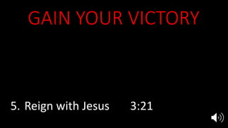 GAIN YOUR VICTORY
1. Hear Him Rev 1:10, 2:1,7
2. See Him 1:12, 2:1
3. Repent & Rethink 1:4-8, 2:4-5
4. Overcome 2:7, 11, 17, 26, 3:5, 12, 21
5. Reign with Jesus 3:21
 