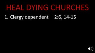 HEAL DYING CHURCHES
1. Clergy dependent 2:6, 14-15
2. Compromised 2:4-5, 20
3. Deceived 3:17-20
4. Hypocritical 3:1-3
5. Harlotry 17:1-9
 
