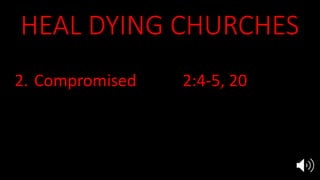 HEAL DYING CHURCHES
1. Clergy dependent 2:6, 14-15
2. Compromised 2:4-5, 20
3. Deceived 3:17-20
4. Hypocritical 3:1-3
5. Harlotry 17:1-9
 