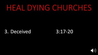 HEAL DYING CHURCHES
1. Clergy dependent 2:6, 14-15
2. Compromised 2:4-5, 20
3. Deceived 3:17-20
4. Hypocritical 3:1-3
5. Harlotry 17:1-9
 